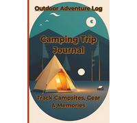 Camping Trip Journal | Record Campsites, Gear, Weather, Activities & Trip Memories | Camping Log Book | Track Campsites, Adventures, and Outdoor Experiences (Outdoor Logs)