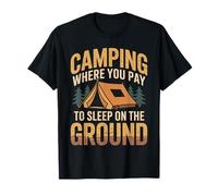 Camping Where You Pay to Sleep On The Ground Funny Camper T-Shirt