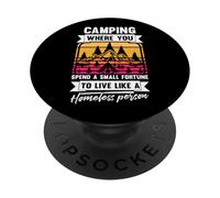 Camping Where You Spend A Small Fortune Live Like A Homeless PopSockets Adhesive PopGrip