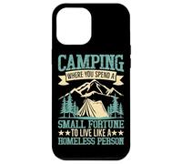 Camping Where You Spend A Small Fortune To Live Like A Homel Case for iPhone 12 Pro Max