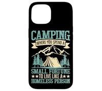 Camping Where You Spend A Small Fortune To Live Like A Homel Case for iPhone 15