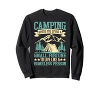 Camping Where You Spend A Small Fortune To Live Like A Homel Sweatshirt