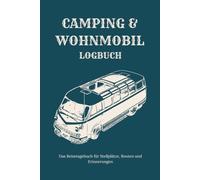 Camping & Wohnmobil Logbuch: Das Reisetagebuch für Camper zur Dokumentation von Stellplätzen, Routen und Erinnerungen