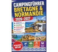 Campingführer Bretagne & Normandie 2026-2027: Campingplätze, Wohnmobil-Stellplätze, D-Day-Strände, Saint-Malo, Honfleur, Küsten, Roadtrip, Familienurlaub