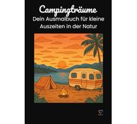Campingträume - Dein Ausmalbuch für kleine Auszeiten in der Natur: 35 detailreiche Motive zum Entspannen, Träumen und Ausmalen