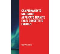 CAMPIONAMENTO STATISTICO APPLICATO TRAMITE EXCEL. CONCETTI ED ESERCIZI