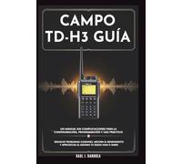CAMPO TD-H3 GUÍA - Un manual sin complicaciones para la configuración, programación y uso práctico: Resuelve problemas comunes, mejora el rendimiento y aprovecha al máximo tu radio Ham o GMRS