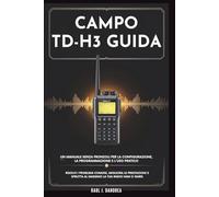 CAMPO TD-H3 GUIDA - Un manuale senza fronzoli per la configurazione, la programmazione e l'uso pratico: Risolvi i problemi comuni, migliora le prestazioni e sfrutta al massimo la tua radio Ham o GMRS
