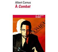 Camus a Combat. Editoriaux et articles 1944-1947: Éditoriaux et articles (1944-1947) (Folio essais)