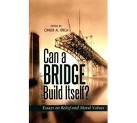 Can a Bridge Build Itself?: Essays on Belief & Moral Values