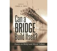 Can a Bridge Build Itself?: Essays on Belief & Moral Values