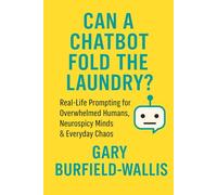 Can a Chatbot Fold the Laundry?: Real-Life Prompting for Overwhelmed Humans, Neurospicy Minds & Everyday Chaos