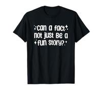 Can A Fact Not Just Be A Fun Story T-Shirt