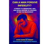 CAN A MAN FORGIVE INFIDELITY?: A Therapeutic Guide to Understand, Heal, and Decide Whether to Stay or Leave the Relationship