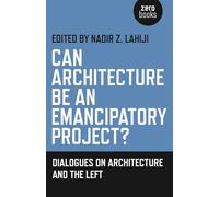 Can Architecture Be an Emancipatory Project?: Dialogues on Architecture and the Left
