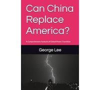Can China Replace America?: A Comprehensive Analysis of Global Power Transition (Politics)