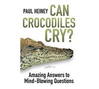 Can Crocodiles Cry?: Amazing Answers to Mind-Blowing Questions