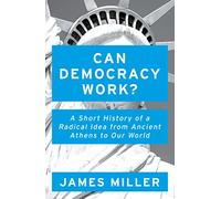 Can Democracy Work?: A Short History of a Radical Idea, from Ancient Athens to Our World