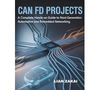 CAN FD Projects: A Complete Hands-On Guide to Next-Generation Automotive and Embedded Networking: Build Smarter Electronics, Robotics, and IoT Systems with CAN FD and Flexible Data Rates