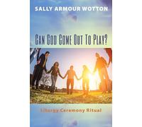 Can God Come Out To Play?: Liturgy Ceremony Ritual
