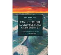 Can Heterodox Economics Make a Difference?: Conversations With Key Thinkers