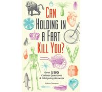 Can Holding In A Fart Kill You? : Over 150 Curious Questions and Intriguing Answers