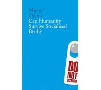 Can Humanity Survive Socialised Birth?