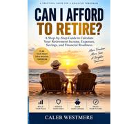 CAN I AFFORD TO RETIRE?: A Step-by-Step Guide to Calculate Your Retirement Income, Expenses, Savings, and Financial Readiness