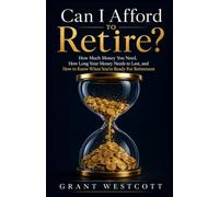 Can I Afford to Retire?: How Much Money You Need, How Long Your Money Needs to Last, and How to Know When You’re Ready for Retirement