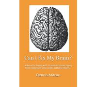 Can I Fix My Brain?: Advice for living with Traumatic Brain Injury from someone who walks in those shoes...