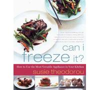 Can I Freeze It?: How to Use the Most Versatile Appliance in Your Kitchen
