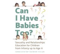 Can I Have Babies Too? : Sexuality and Relationships Education for Children from Infancy up to Age 11