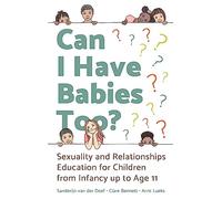Can I Have Babies Too?: Sexuality and Relationships Education for Children from Infancy up to Age 11