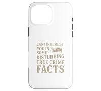 Can I Interest You In Some Disturbing True Crime Facts Funny Case for iPhone 16 Pro Max