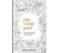 Can I Kiss You: A Thought-Provoking Look at Relationships, Intimacy & Sexual Assault