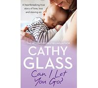 Can I Let You Go? : A Heartbreaking True Story of Love, Loss and Moving on
