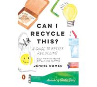 Can I Recycle This?: A Guide to Better Recycling and How to Reduce Single-use Plastics