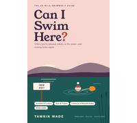 Can I Swim Here?: The UK Wild Swimmer's Guide to Where You're Allowed, What's in the Water, and Coming Home Again