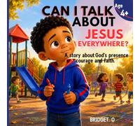 CAN I TALK ABOUT JESUS EVERYWHERE?: A STORY ABOUT GOD'S PRESENCE COURAGE AND FAITH.