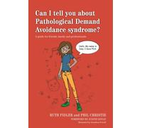 Can I tell you about Pathological Demand Avoidance syndrome? : A guide for friends, family and professionals