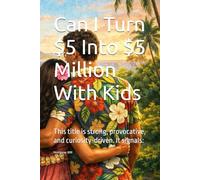 Can I Turn $5 Into $5 Million With Kids: This title is strong, provocative, and curiosity-driven. It signals: