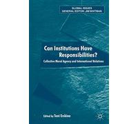 Can Institutions Have Responsibilities?: Collective Moral Agency and International Relations (Global Issues)