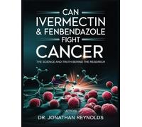Can Ivermectin & Fenbendazole Fight Cancer?: The Science and Truth Behind the Research
