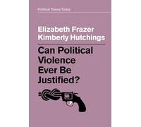 Can Political Violence Ever Be Justified? (Political Theory Today)