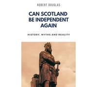 Can Scotland be Independent Again: History, Myths and Reality