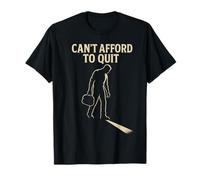 Can’t Afford to Quit T-Shirt