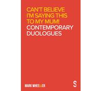Can’t Believe I’m Saying This to My Mum : Mark Wheeller Contemporary Duologues