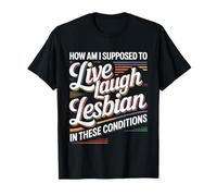 Can’t Live Laugh Lesbian in These Conditions T-Shirt