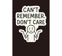 Can’t Remember, Don’t Care: 120-Page Lined Journal for Sarcasm Lovers: Snarky and minimalist notebook for jotting down whatever you might actually remember later (or not)