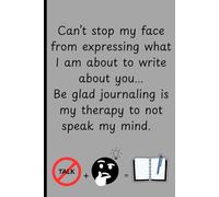 Can’t stop my face from expressing what I am about to write about you. Be glad journaling is my therapy to not speak my mind: Gag Gifts for Friends, ... Office Gift, Secret Sant, Humorous Notebook